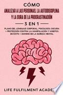 Cómo analizar a las personas, la autodisciplina y la cura de la procrastinación (3 en 1)
