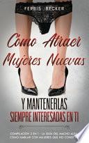 Cómo Atraer Mujeres Nuevas y Mantenerlas Siempre Interesadas en ti