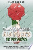 Como Conseguir a la Mujer de tus Sueños