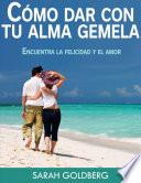 Cómo dar con tu alma gemela - Encuentra la felicidad y el amor duradero