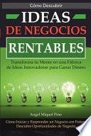 Cómo Descubrir Ideas de Negocios Rentables. Transforma Tu Mente en una Fábrica de Ideas Innovadoras para Ganar Dinero
