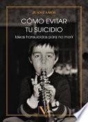 Cómo evitar tu suicidio. Ideas transuicidas para no morir
