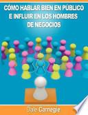 Como Hablar Bien En Publico E Influir En Los Hombres de Negocios Por Dale Carnegie Autor de Como Ganar Amigos