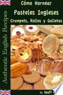 Cómo Hornear Pasteles Ingleses, Crumpets, Rollos y Galletas (Auténticas Recetas Inglesas Libro 9)