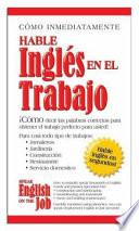 Como Immediatamente Hable Ingles En El Trabajo/Speak English on the Job