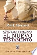 Cómo Leer Y Predicar El Nuevo Testamento