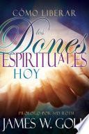 Cómo Liberar Los Dones Espirituales Hoy