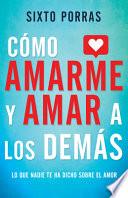 Cómo Mmarme Y Amar a Los Demás: Lo Que Nadie Te Ha Dicho Sobre El Amor