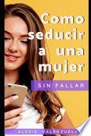 Como Seducir Una Mujer Sin Fallar