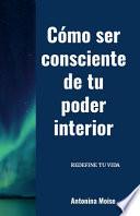 Cómo Ser Consciente de Tu Poder Interior