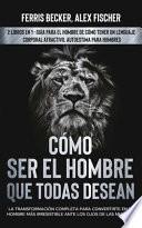 Cómo Ser el Hombre Que Todas Desean
