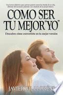 Cómo Ser Tu Mejor Yo: Descubre Cómo Convertirte En Tu Mejor Versión