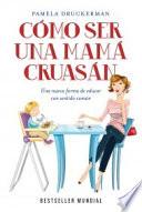 Cómo ser una mamá cruasán : una nueva forma de educar con sentido común