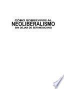 Como sobrevivir al neoliberalismo sin dejar de ser mexicano
