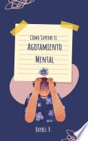 Cómo Superar el Agotamiento Mental