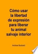 Cómo usar la libertad de expresión para liberar tu animal salvaje interior