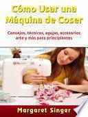 Cómo Usar una Máquina de Coser