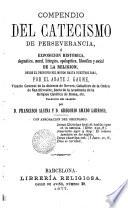 Compendio del catecismo de perseverancia ó exposición histórica, dogmática, moral, litúrgica, apologética, filosófica y social de la religíón