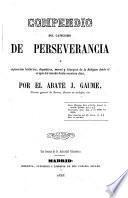 Compendio del catecismo de perseverancia, o, exposicion histórica, dogmática, moral y litúrgica de la religion desde el origen del mundo hasta nuestros dias
