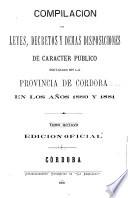 Compilacion de leyes, decretos, acuerdos de la exma. Cámara de justicia y demás disposiciones de carácter público dictadas en la provinca de Córdoba