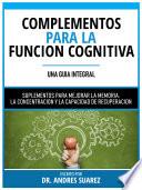Complementos Para La Funcion Cognitiva (Una Guia Integral) - Suplementos Para Mejorar La Memoria, La Concentracion Y La Capacidad De Recuperacion
