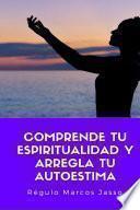 Comprende tu Espiritualidad y Arregla tu Autoestima