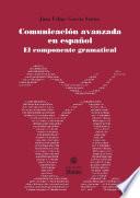 Comunicación avanzada en español. El componente gramatical