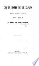 Con la Horma de su Zapato. Zarzuela original en tres actos. [In verse and prose.]