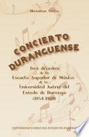 Concierto duranguense. Tres décadas de la Escuela Superior de Música de la Universidad Juárez del Estado de Durango (1954-1989).