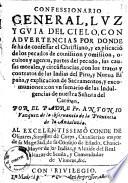 Confessionario general, luz y guia del cielo, con aduertencias por donde se ha de confessar el christiano, y explicacion de los pecados de comission y omission ... con vn sumario de las indulgencias de nuestra Senora del Carmen. Por el padre fr. Antonio Vazquez de la obseruancia de la Prouincia de la Andaluzia