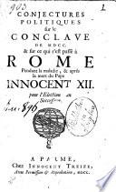 Conjectures politiques sur le conclave de 1700. & sur ce qui s'est passe a Rome pendant la maladie, & apres la mort du pape Innocent 12. pour l'election d'un successeur