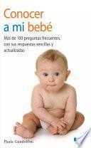 Conocer a mi bebé. Más de 100 preguntas frecuentes con sus respuestas sencillas y actualizadas