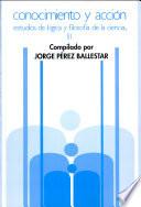 Conocimiento y acción. Estudios de lógica y filosofía de la ciencia