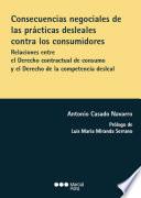 Consecuencias negociales de las prácticas desleales contra los consumidores. Relaciones entre el Derecho contractual de consumo y el Derecho de la competencia desleal.