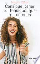 Consigue tener la felicidad que te mereces: ahora mismo y sin perder el tiempo