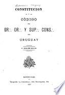 Constitución y código del Gr. Or. y Sup. Cons. del Uruguay