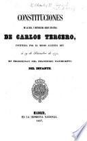 Constituciones de la Real y Distinguida Orden Española de Carlos Tercero, instituida por el augusto padre del Rey ... á 19 de Setiembre de 1771, en celebridad del ... nacimiento del Infante