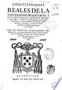 Constituciones Reales de la Vniversidad de Santiago y de sus dos colegios, principal de Santiago Alfeo y menor de San Geronimo...