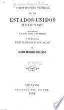 Constitution federal de los Estados-Unidos Mexicanos sancionada y jurada el dia 5 de febrero y pub. por bando nacional el 11 de marzo de 1857