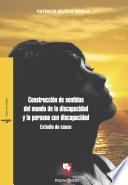 Construcción de sentidos del mundo de la discapacidad y la persona con discapacidad