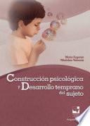 Construcción psicológica y desarrollo temprano del sujeto.