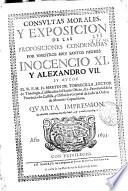 Consultas morales y exposicion de las proposiciones condenadas por nuestros muy santos padres Inocencio XI y Alexandro VII