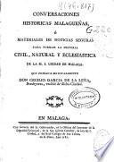 Conversaciones historicas malagueñas ó Materiales de noticias seguras para formar la historia civil, natural y eclesiastica de la M. I ciudad de Malaga