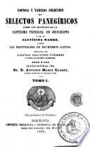 Copiosa y variada coleccion de selectos panegíricos sobre los misterios de la Santísima Trinidad, de Jesucristo y de su santísima Madre, y sobre las festividades de muchísimos santos