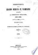 Correspondencia de la Legacion Mexicana en Washington durante la intervencion extranjera. 1860-1868