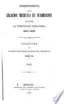 Correspondencia de la Legacion mexicana en Washington durante la intervencion extranjera, 1860-1868