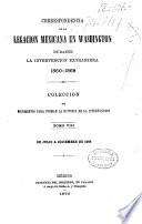 Correspondencia de la Legacion Mexicana en Washington durante la intervencion extranjera. 1860-1868