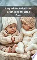 Cozy Winter Baby Knits: Crocheting for Little Ones
