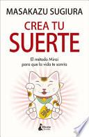 Crea Tu Suerte: El Metodo Mirai Para Que La Vida Te Sonria