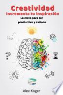 Creatividad Incrementa tu inspiracion. La clave para ser productivo y exitoso.